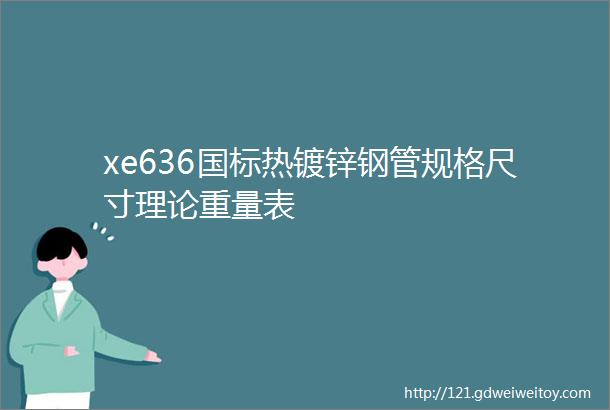 xe636国标热镀锌钢管规格尺寸理论重量表